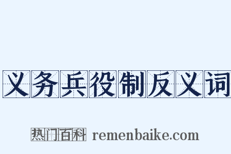 义务兵役制反义词是什么意思的图片